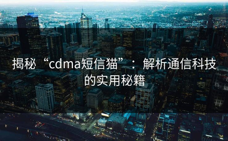 揭秘“cdma短信猫”：解析通信科技的实用秘籍
