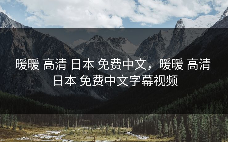暖暖 高清 日本 免费中文,暖暖 高清 日本 免费中文字幕视频 暖暖 高清 日本 免费中文,暖暖 高清 日本 免费中文字幕视频
